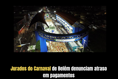 Jurados do Carnaval de Belém denunciam atraso em pagamentos
